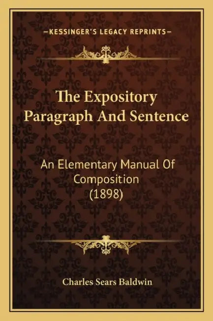 The Expository Paragraph And Sentence: An Elementary Manual Of Composition (1898) by Charles Sears Baldwin