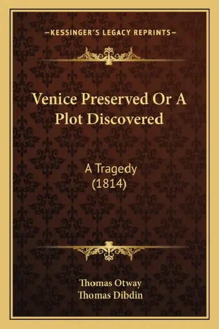 Venice Preserved Or A Plot Discovered: A Tragedy (1814) by Thomas Otway, Thomas Dibdin