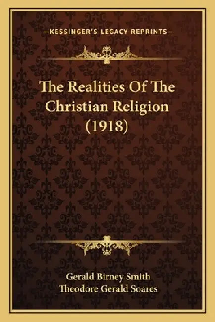 The Realities Of The Christian Religion (1918) by Gerald Birney Smith, Theodore Gerald Soares