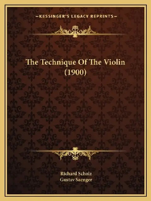 The Technique Of The Violin (1900) by Richard Scholz, Gustav Saenger