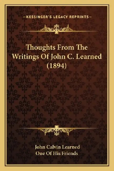 Thoughts From The Writings Of John C. Learned (1894) by John Calvin Learned, One of His Friends