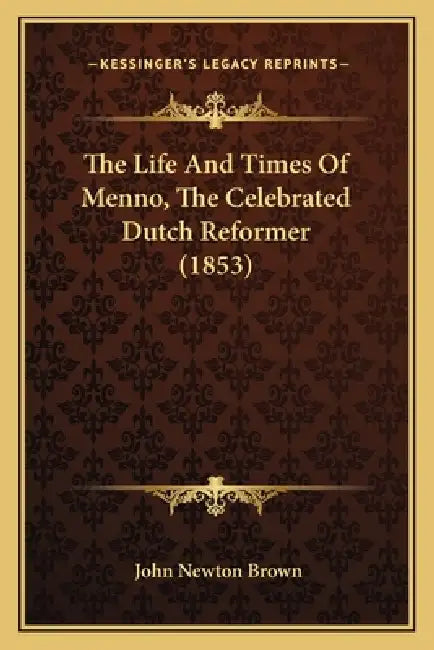 The Life And Times Of Menno, The Celebrated Dutch Reformer (1853) by John Newton Brown