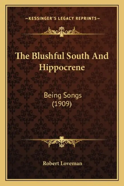 The Blushful South And Hippocrene: Being Songs (1909) by Robert Loveman