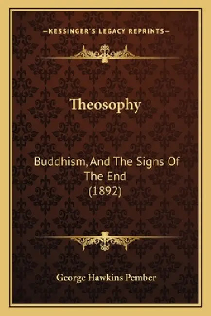 Theosophy: Buddhism, And The Signs Of The End (1892) by George Hawkins Pember