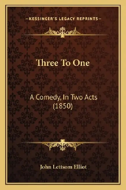 Three To One: A Comedy, In Two Acts (1850) by John Lettsom Elliot