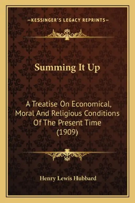 Summing It Up: A Treatise On Economical, Moral And Religious Conditions Of The Present Time (1909) by Henry Lewis Hubbard