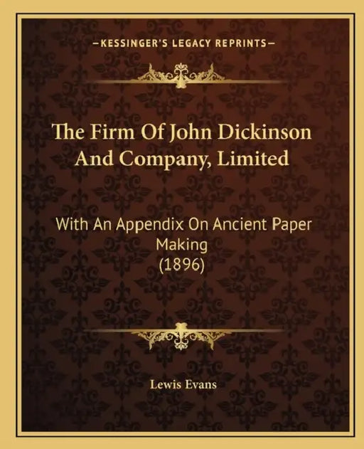The Firm Of John Dickinson And Company, Limited: With An Appendix On Ancient Paper Making (1896) by Lewis Evans
