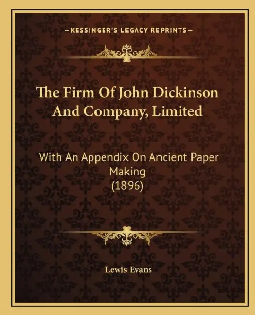 The Firm Of John Dickinson And Company, Limited: With An Appendix On Ancient Paper Making (1896) by Lewis Evans