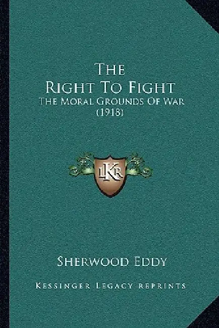 The Right To Fight: The Moral Grounds Of War (1918) by Sherwood Eddy