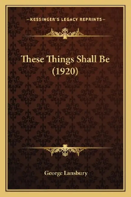 These Things Shall Be (1920) by George Lansbury