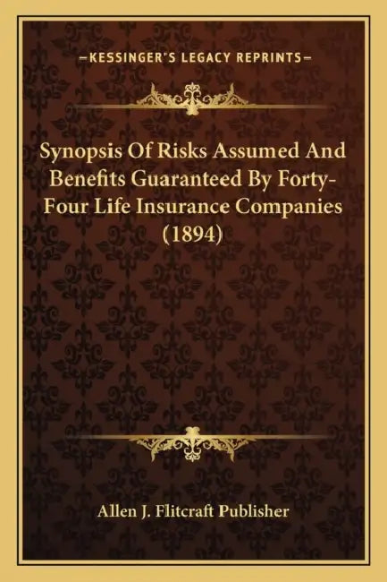 Synopsis Of Risks Assumed And Benefits Guaranteed By Forty-Four Life Insurance Companies (1894) by Allen J. Flitcraft Publisher