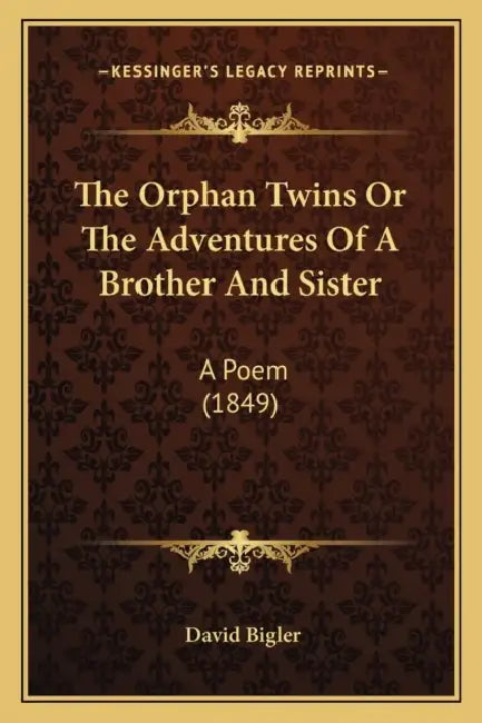 The Orphan Twins Or The Adventures Of A Brother And Sister: A Poem (1849) by David Bigler