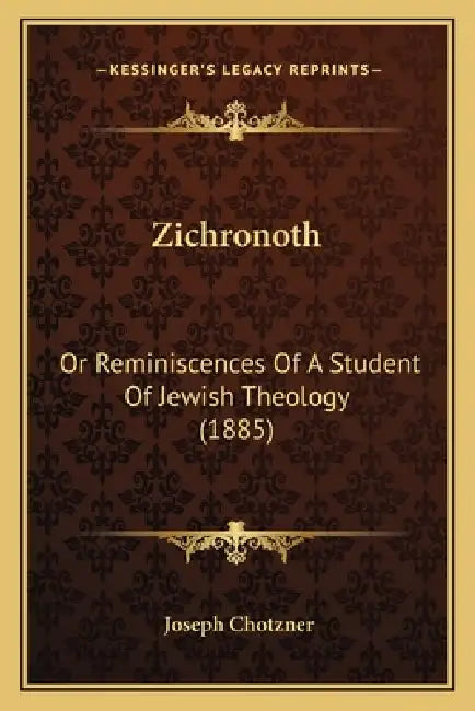 Zichronoth: Or Reminiscences Of A Student Of Jewish Theology (1885) by Joseph Chotzner