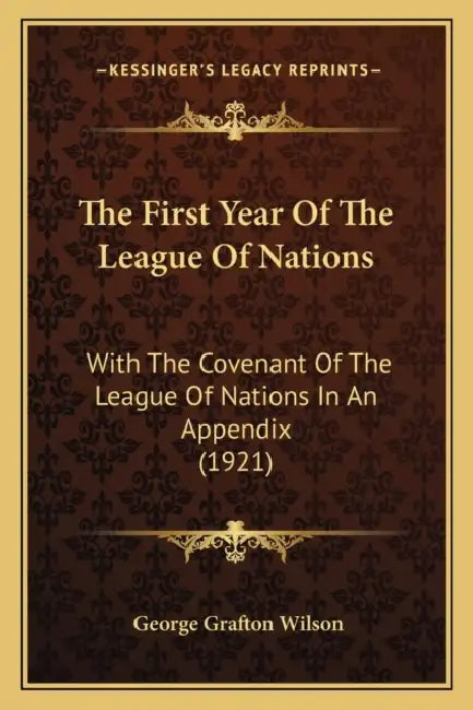 The First Year Of The League Of Nations: With The Covenant Of The League Of Nations In An Appendix (1921) by George Grafton Wilson