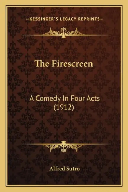 The Firescreen: A Comedy In Four Acts (1912) by Alfred Sutro