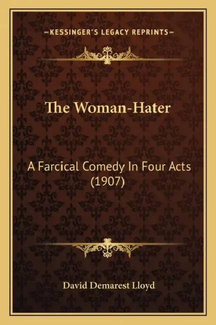 The Woman-Hater: A Farcical Comedy In Four Acts (1907) by David Demarest Lloyd