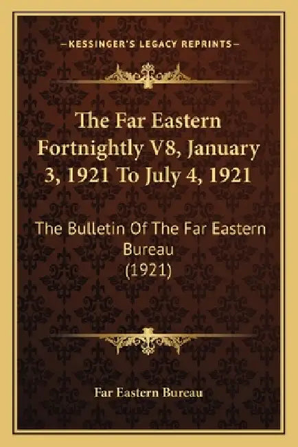 The Far Eastern Fortnightly V8, January 3, 1921 To July 4, 1921: The Bulletin Of The Far Eastern Bureau (1921) by Far Eastern Bureau