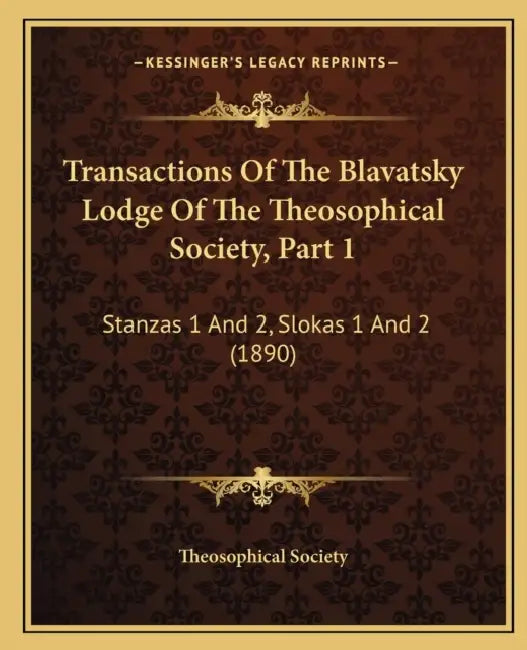 Transactions Of The Blavatsky Lodge Of The Theosophical Society, Part 1: Stanzas 1 And 2, Slokas 1 And 2 (1890) by Theosophical Society