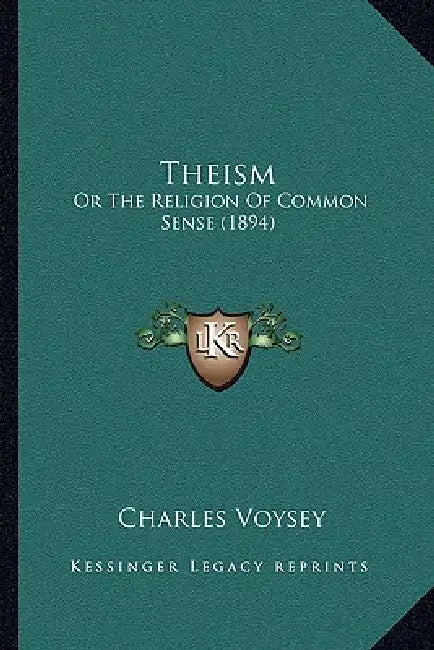 Theism: Or The Religion Of Common Sense (1894) by Charles Voysey