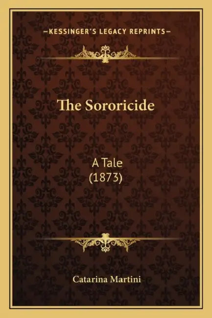 The Sororicide: A Tale (1873) by Catarina Martini