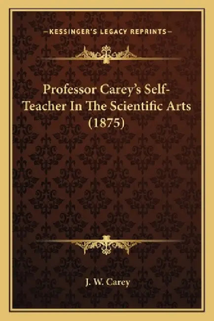 Professor Carey's Self-Teacher In The Scientific Arts (1875) by J. W. Carey