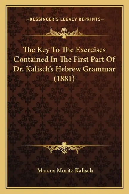 The Key To The Exercises Contained In The First Part Of Dr. Kalisch's Hebrew Grammar (1881) by Marcus Moritz Kalisch