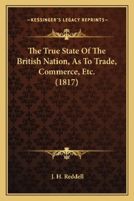 The True State Of The British Nation, As To Trade, Commerce, Etc. (1817) by J. H. Reddell