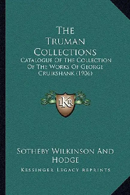 The Truman Collections: Catalogue Of The Collection Of The Works Of George Cruikshank (1906) by Sotheby Wilkinson and Hodge