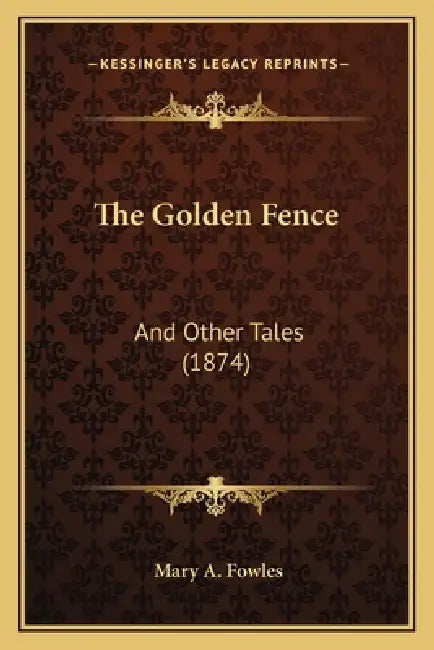 The Golden Fence: And Other Tales (1874) by Mary A. Fowles