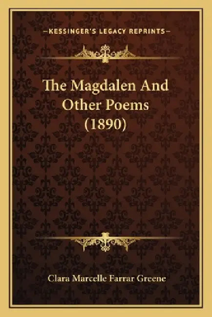 The Magdalen And Other Poems (1890) by Clara Marcelle Farrar Greene