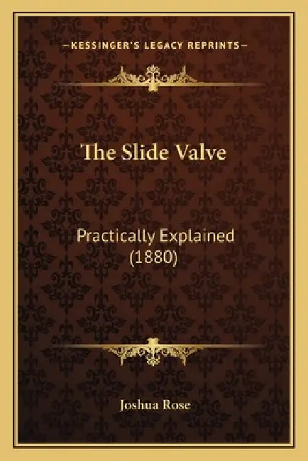 The Slide Valve: Practically Explained (1880) by Joshua Rose
