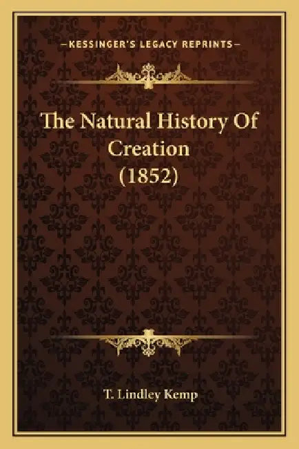 The Natural History Of Creation (1852) by T. Lindley Kemp