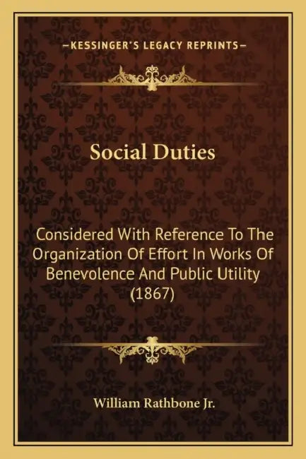 Social Duties: Considered With Reference To The Organization Of Effort In Works Of Benevolence And Public Utility (1867) by Jr. Rathbone William