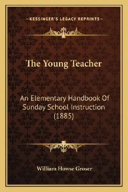 The Young Teacher: An Elementary Handbook Of Sunday School Instruction (1885) by William Howse Groser