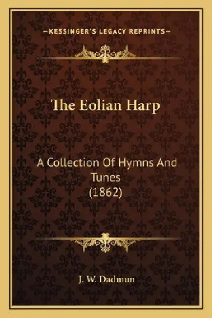 The Eolian Harp: A Collection Of Hymns And Tunes (1862) by J. W. Dadmun