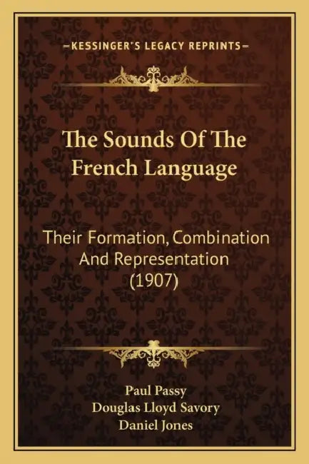 The Sounds Of The French Language: Their Formation, Combination And Representation (1907) by Paul Passy, Douglas Lloyd Savory, Daniel Jones