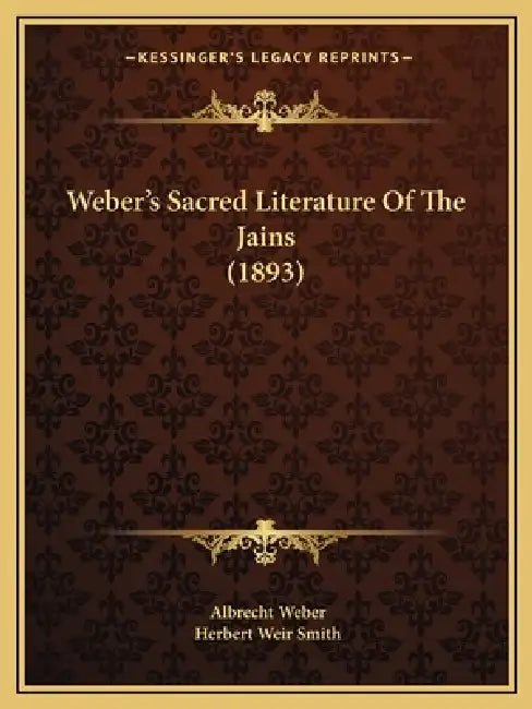 Weber's Sacred Literature Of The Jains (1893) by Albrecht Weber, Herbert Weir Smith