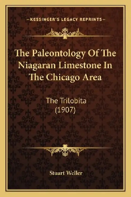 The Paleontology Of The Niagaran Limestone In The Chicago Area: The Trilobita (1907) by Stuart Weller