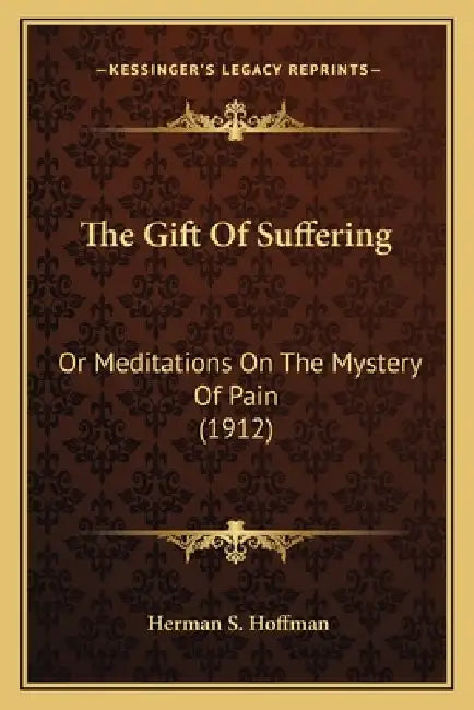 The Gift Of Suffering: Or Meditations On The Mystery Of Pain (1912) by Herman S. Hoffman