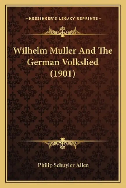 Wilhelm Muller And The German Volkslied (1901) by Philip Schuyler Allen