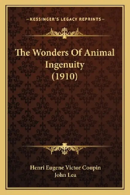The Wonders Of Animal Ingenuity (1910) by Henri Eugene Victor Coupin, John Lea