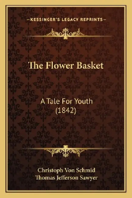 The Flower Basket: A Tale For Youth (1842) by Christoph Von Schmid, Thomas Jefferson Sawyer