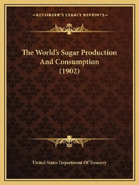 The World's Sugar Production And Consumption (1902) by United States Department of Treasury