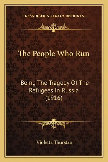 The People Who Run: Being The Tragedy Of The Refugees In Russia (1916) by Violetta Thurstan