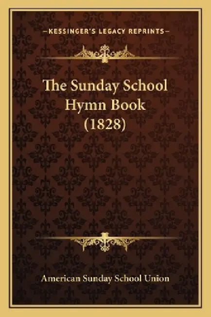 The Sunday School Hymn Book (1828) by American Sunday School Union