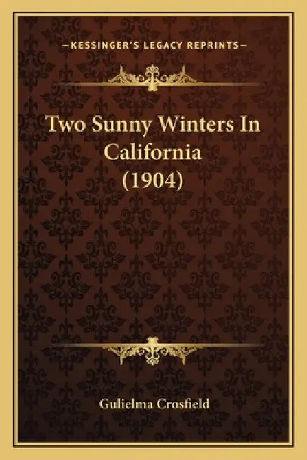 Two Sunny Winters In California (1904) by Gulielma Crosfield
