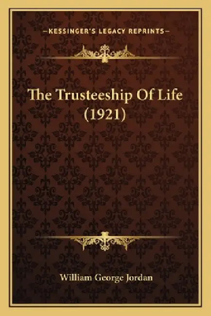 The Trusteeship Of Life (1921) by William George Jordan