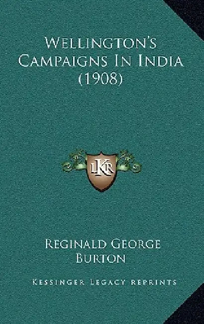 Wellington's Campaigns In India (1908) by Reginald George Burton