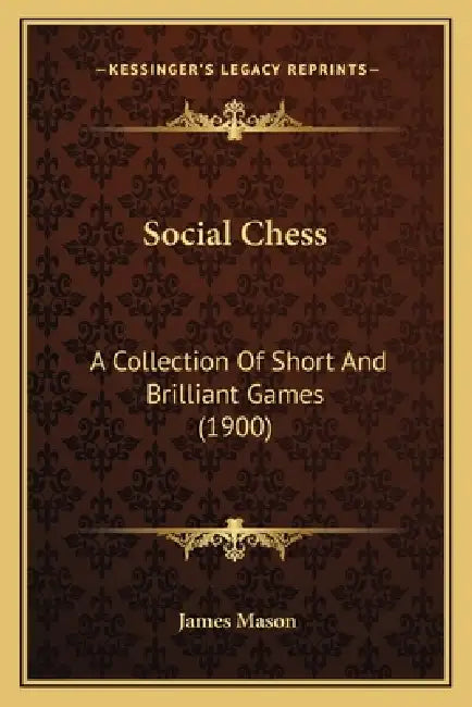 Social Chess: A Collection Of Short And Brilliant Games (1900) by James Mason