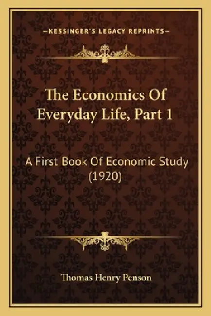 The Economics Of Everyday Life, Part 1: A First Book Of Economic Study (1920) by Thomas Henry Penson